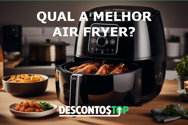 Qual a melhor Air Fryer melhores modelos e marcas.