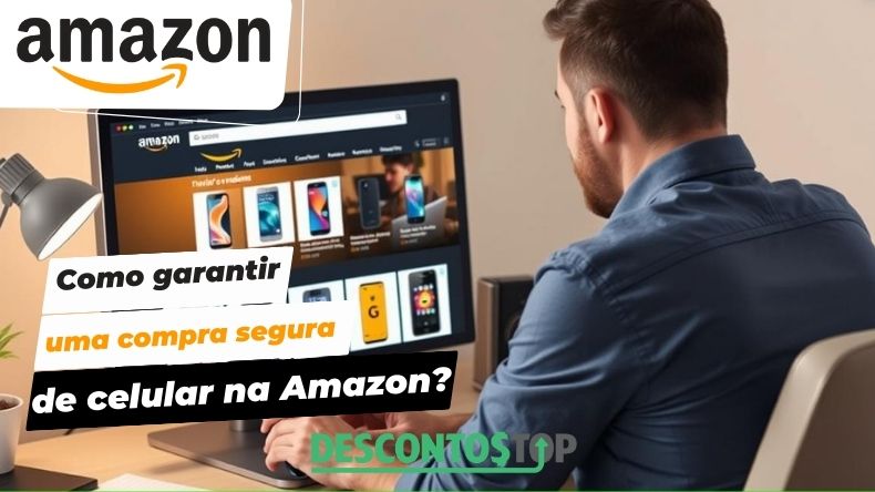 Como garantir uma compra segura de celular na Amazon?