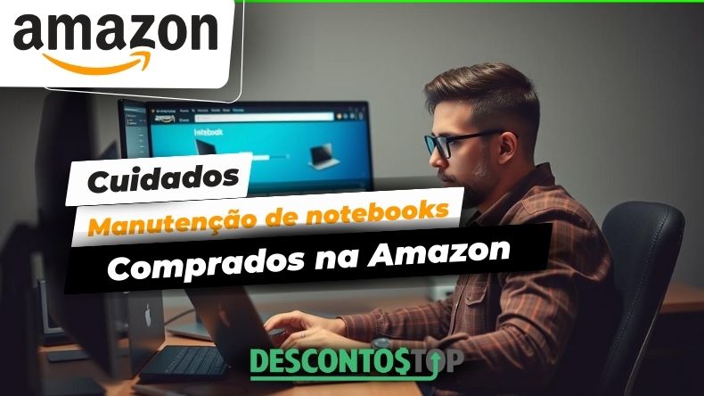 Cuidados e manutenção de notebooks comprados na Amazon