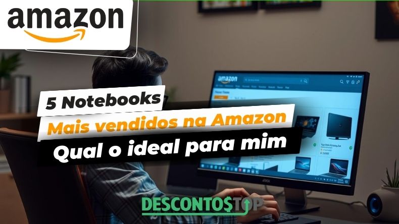 Os 5 Notebooks mais vendidos na Amazon qual o ideal para mim