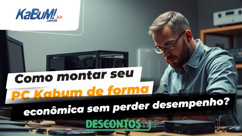 Como montar seu PC Kabum de forma econômica sem perder desempenho