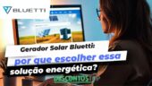 Gerador Solar Bluetti: por que escolher essa solução energética? Gerador Solar Bluetti por que escolher essa solução energética