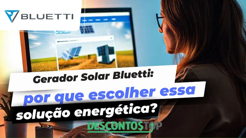 Gerador Solar Bluetti por que escolher essa solução energética