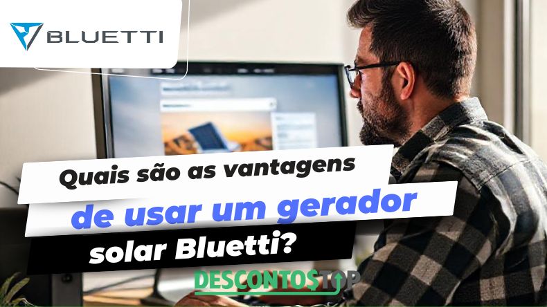 Quais são as vantagens de usar um gerador solar Bluetti